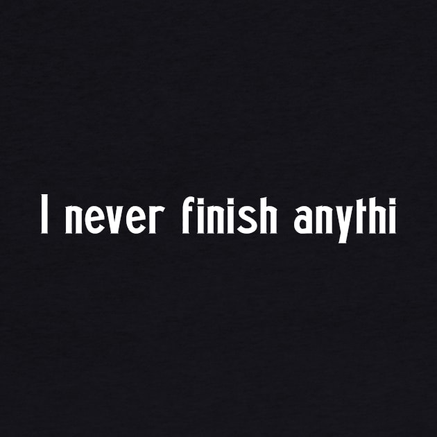 I never finish anything by Kingrocker Clothing